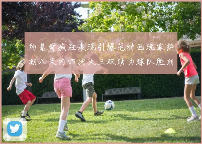 约基奇疯狂表现引爆范特西玩家热潮八天内四次大三双助力球队胜利