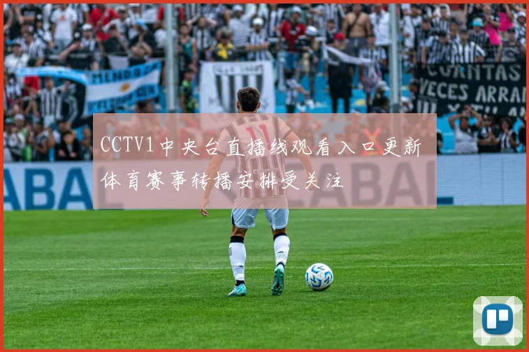 CCTV1中央台直播线观看入口更新 体育赛事转播安排受关注