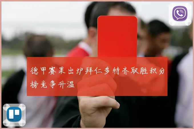 德甲赛果出炉拜仁多特齐取胜积分榜竞争升温